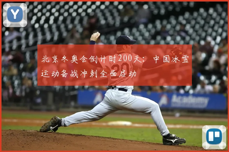 北京冬奥会倒计时200天：中国冰雪运动备战冲刺全面启动