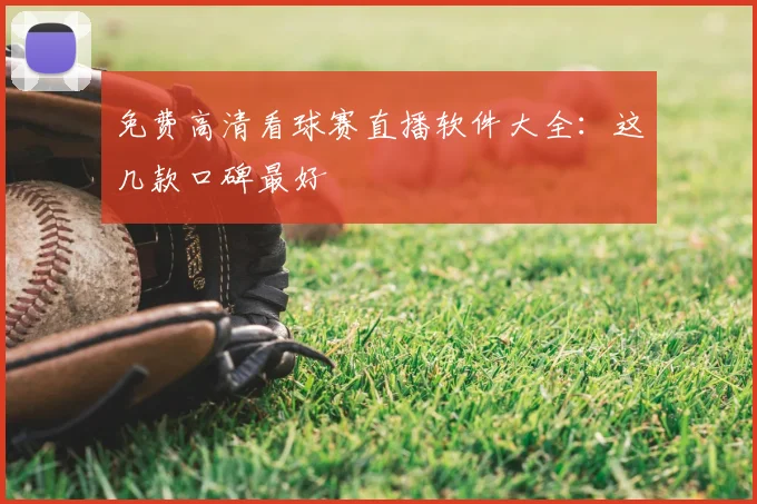 免费高清看球赛直播软件大全：这几款口碑最好