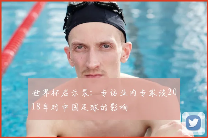 世界杯启示录：专访业内专家谈2018年对中国足球的影响