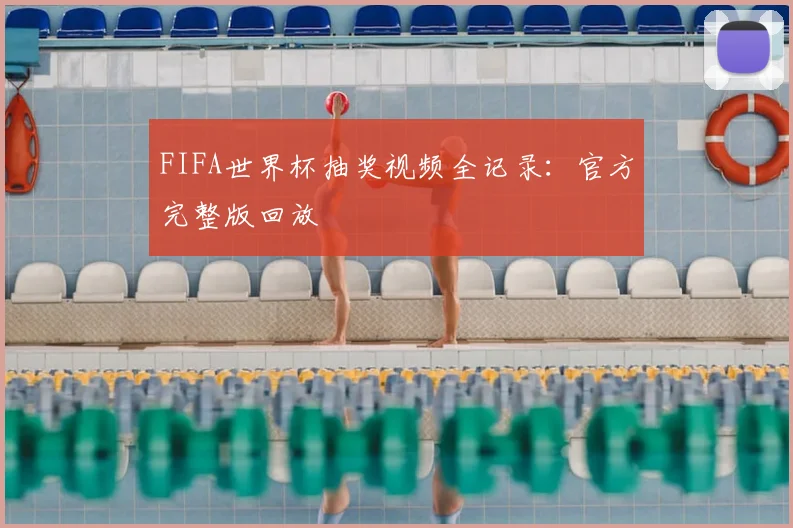 FIFA世界杯抽奖视频全记录：官方完整版回放