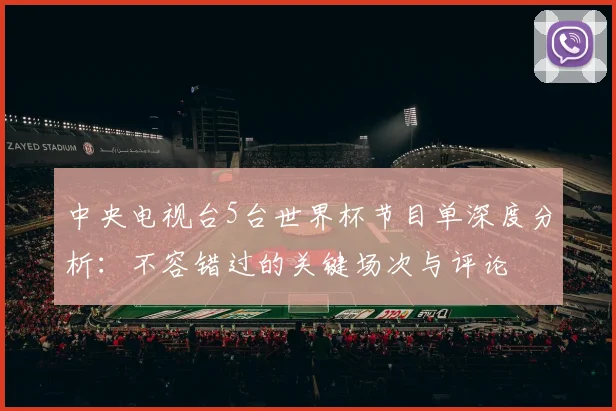 中央电视台5台世界杯节目单深度分析：不容错过的关键场次与评论